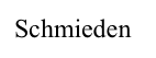 Schmieden